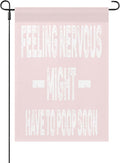 Feelingss Nervous Might Have To Poop Soon Funny Saying Quotes Seasonal Garden Flag 12x18 Double Sided Novelty Decorative Banner for Home Garden Patio and Yard