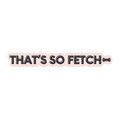 That’s So Fetch Sticker